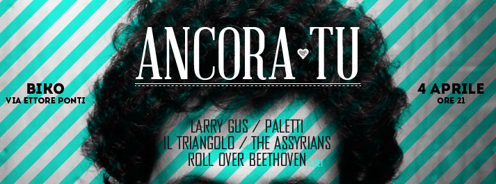 Vinci due biglietti per Ancora Tu al BIKO di Milano con Larry Gus, Paletti, Il Triangolo, The Assyrians e Roll Over Beethoven